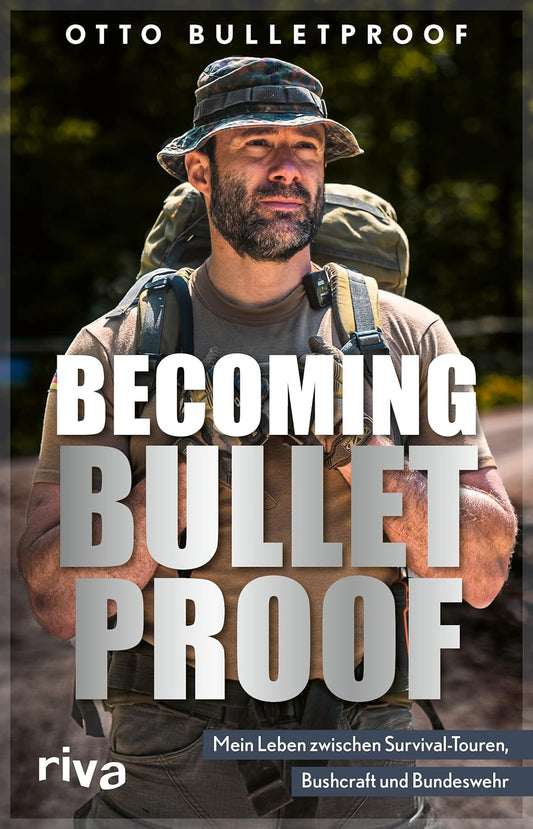 Becoming Bulletproof: Mein Leben zwischen Survival-Touren, Bushcraft und Bundeswehr.